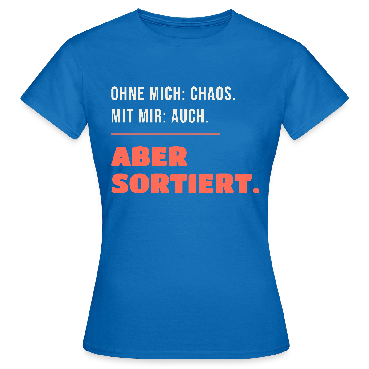 Ohne mich: Chaos. Mit mir: auch. Aber sortiert. Motiv-T-Shirt für Frauen, Farbe Royalblau