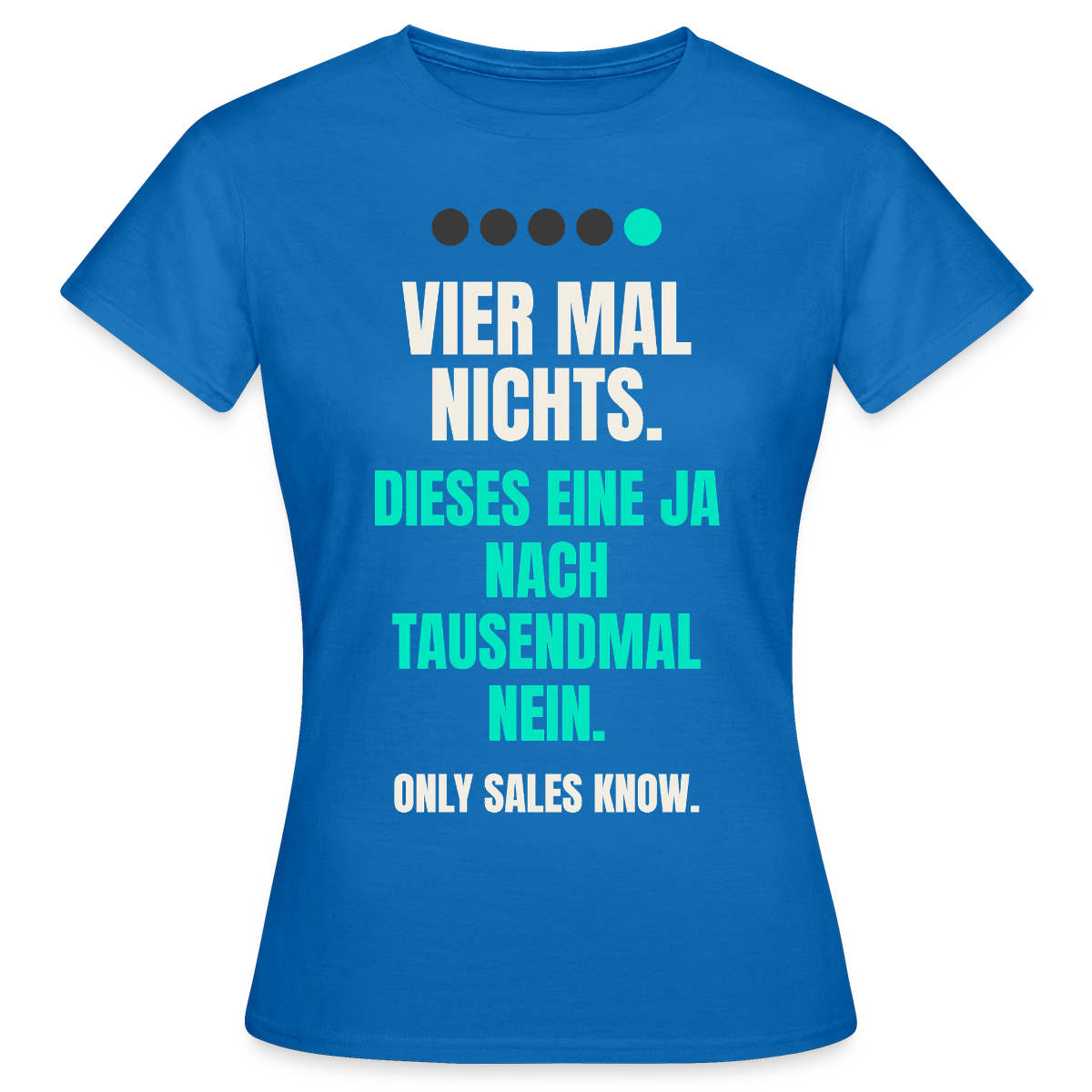 Vier Mal nichts. Dieses eine Ja nach tausendmal Nein. Motiv-T-Shirt für Frauen, Farbe Royalblau