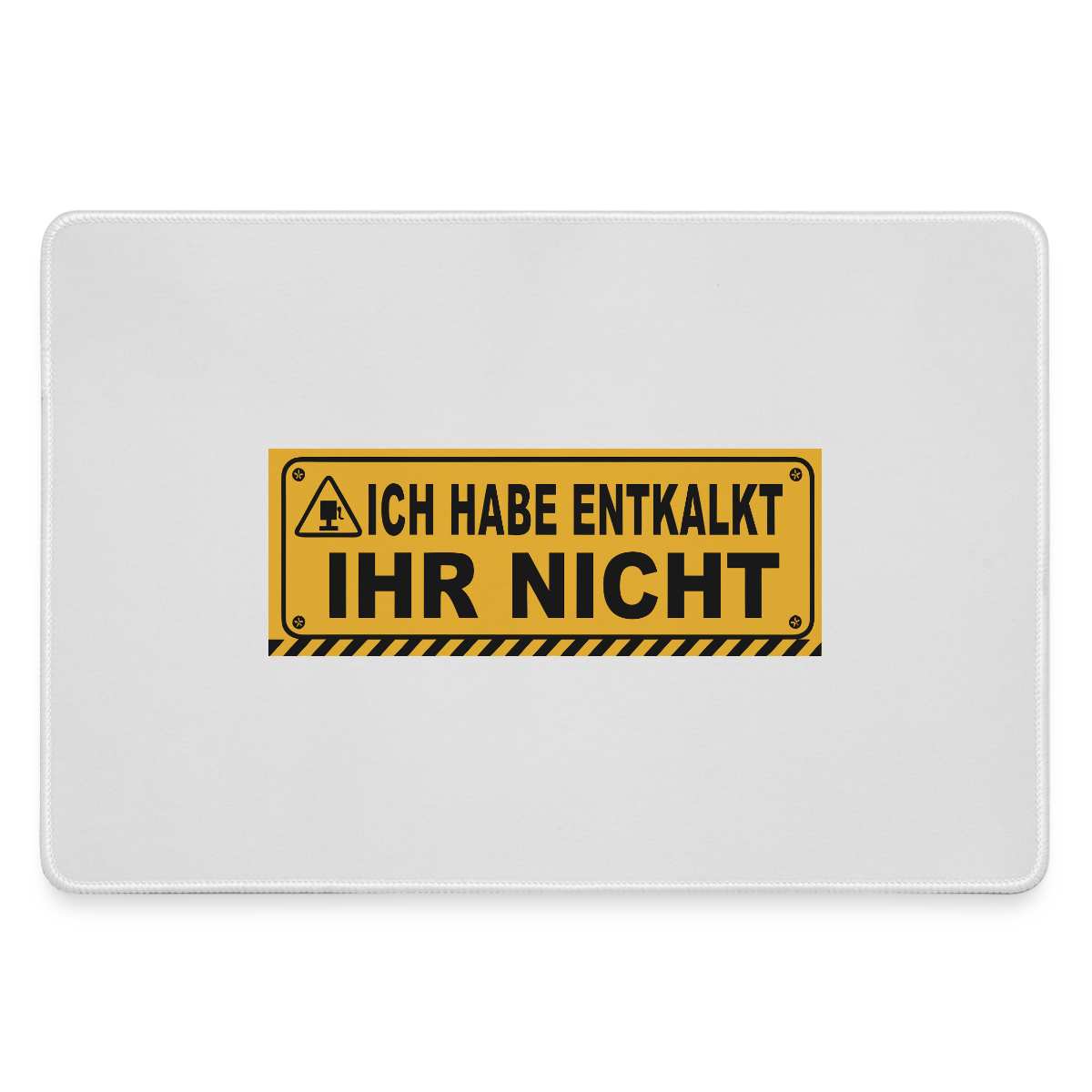 Ich habe entkalkt. Ihr nicht. Warnschild-Motiv Motiv-Mousepad, Farbe Grau