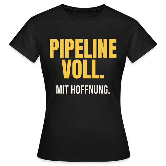 Pipeline voll. Mit Hoffnung. Motiv-T-Shirt für Frauen, Farbe Schwarz