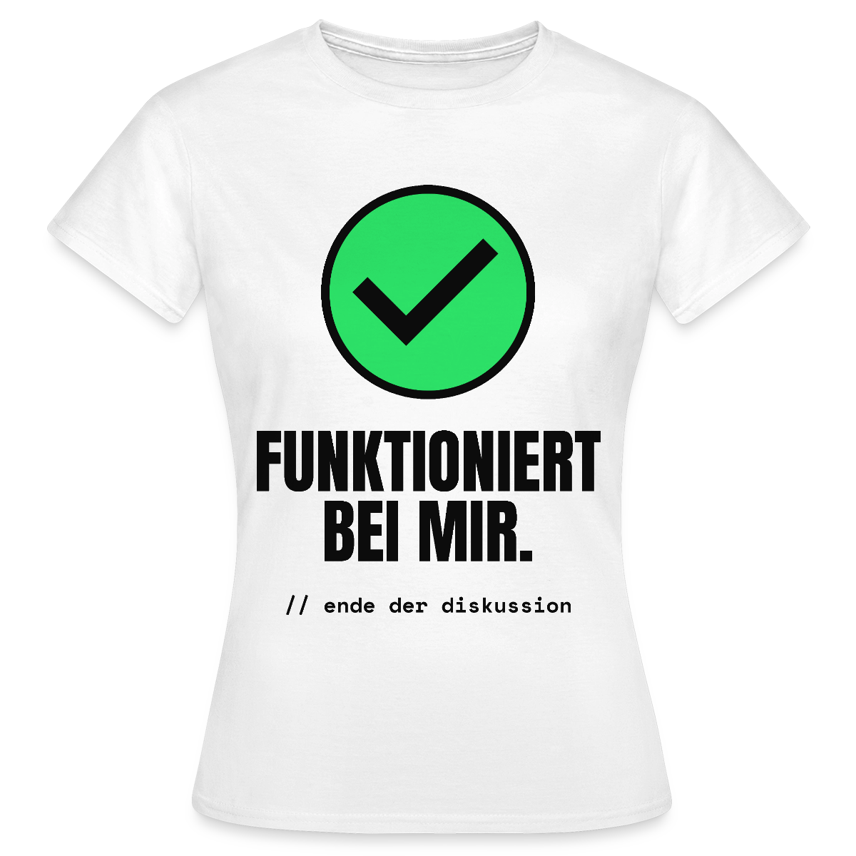 Funktioniert bei mir. Ende der Diskussion. Motiv-T-Shirt für Frauen, Farbe Weiß