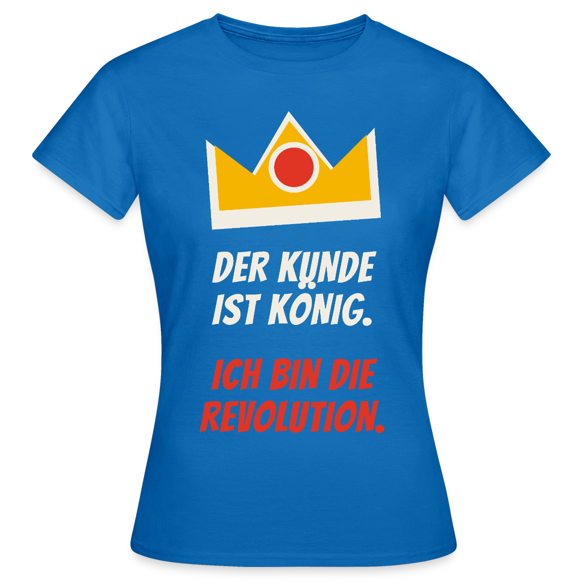 Der Kunde ist König. Ich bin die Revolution. Motiv-T-Shirt für Frauen, Farbe Royalblau
