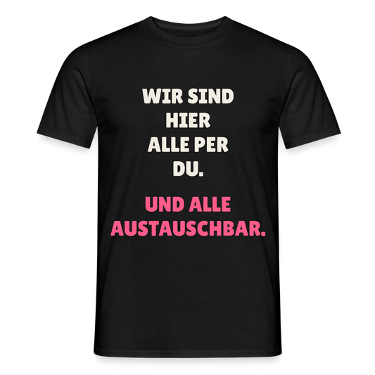 Wir sind hier alle per du. Und alle austauschbar. Motiv-T-Shirt für Männer, Farbe Schwarz