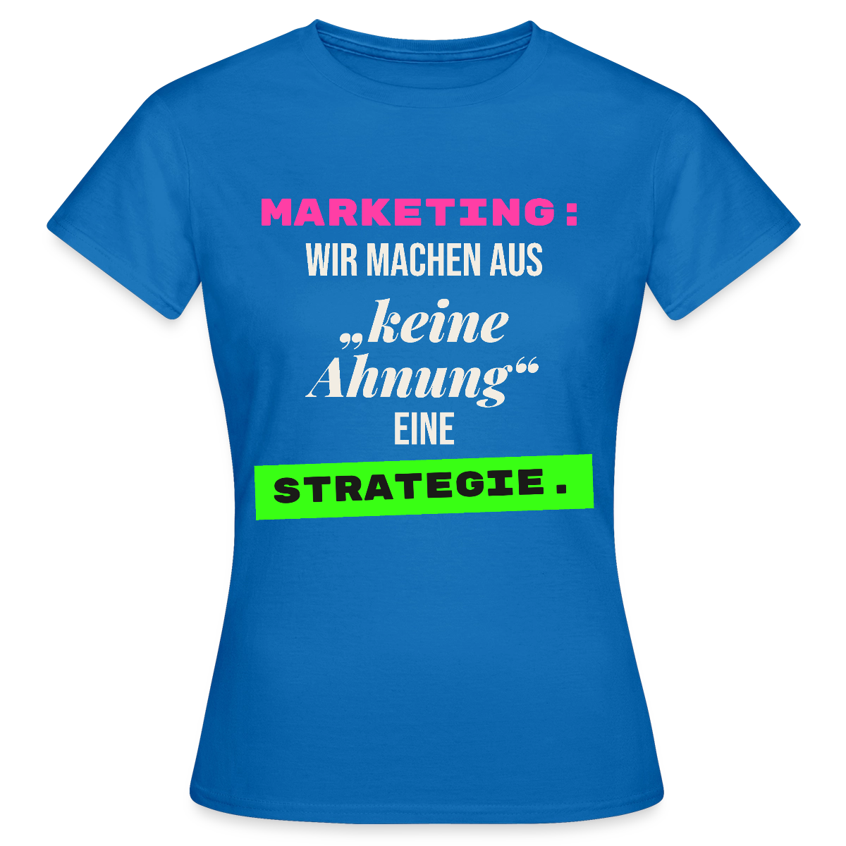 Marketing: Wir machen aus keine Ahnung eine Strategie. Motiv-T-Shirt für Frauen, Farbe Royalblau