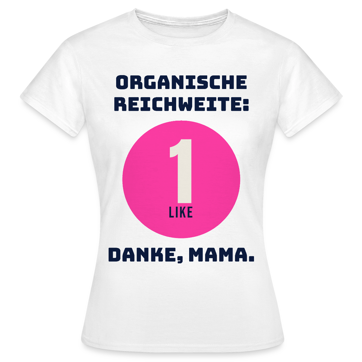 Organische Reichweite: 1 Like. Danke, Mama. Motiv-T-Shirt für Frauen, Farbe Weiß