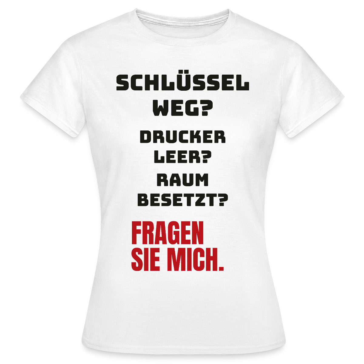Schlüssel weg? Drucker leer? Raum besetzt? Fragen Sie mich. Motiv-T-Shirt für Frauen, Farbe Weiß