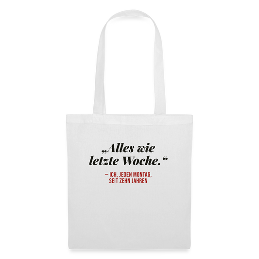Alles wie letzte Woche. Ich, jeden Montag, seit zehn Jahren Stoffbeutel, Farbe Weiß