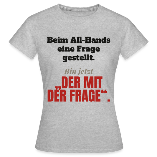 Beim All-Hands eine Frage gestellt. Bin jetzt der mit der Frage. Motiv-T-Shirt für Frauen, Farbe Grau meliert