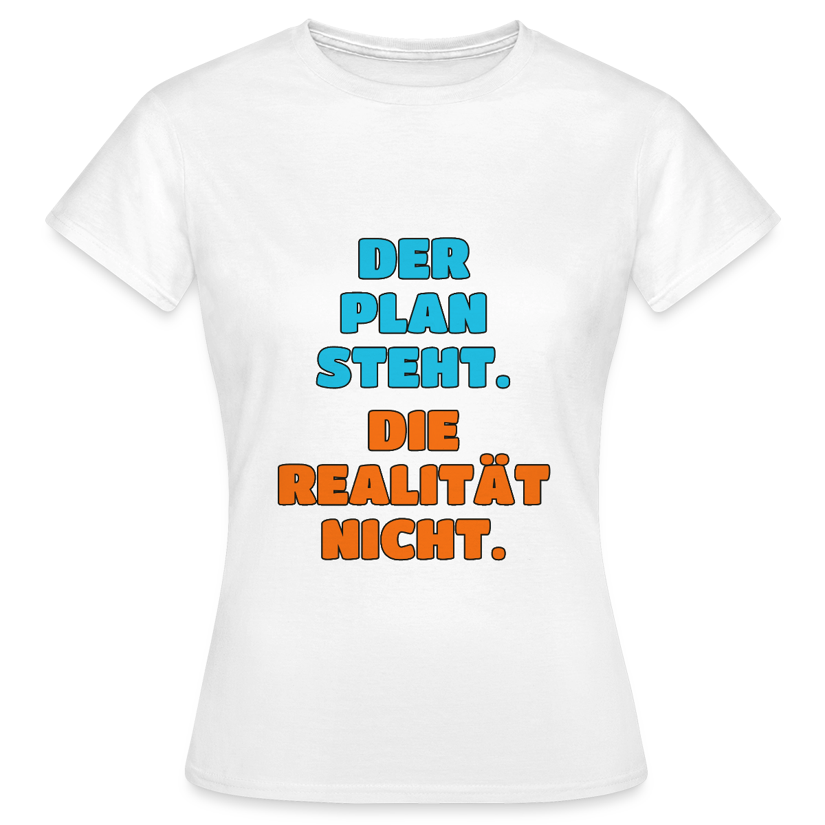 Der Plan steht. Die Realität nicht. Motiv-T-Shirt für Frauen, Farbe Weiß