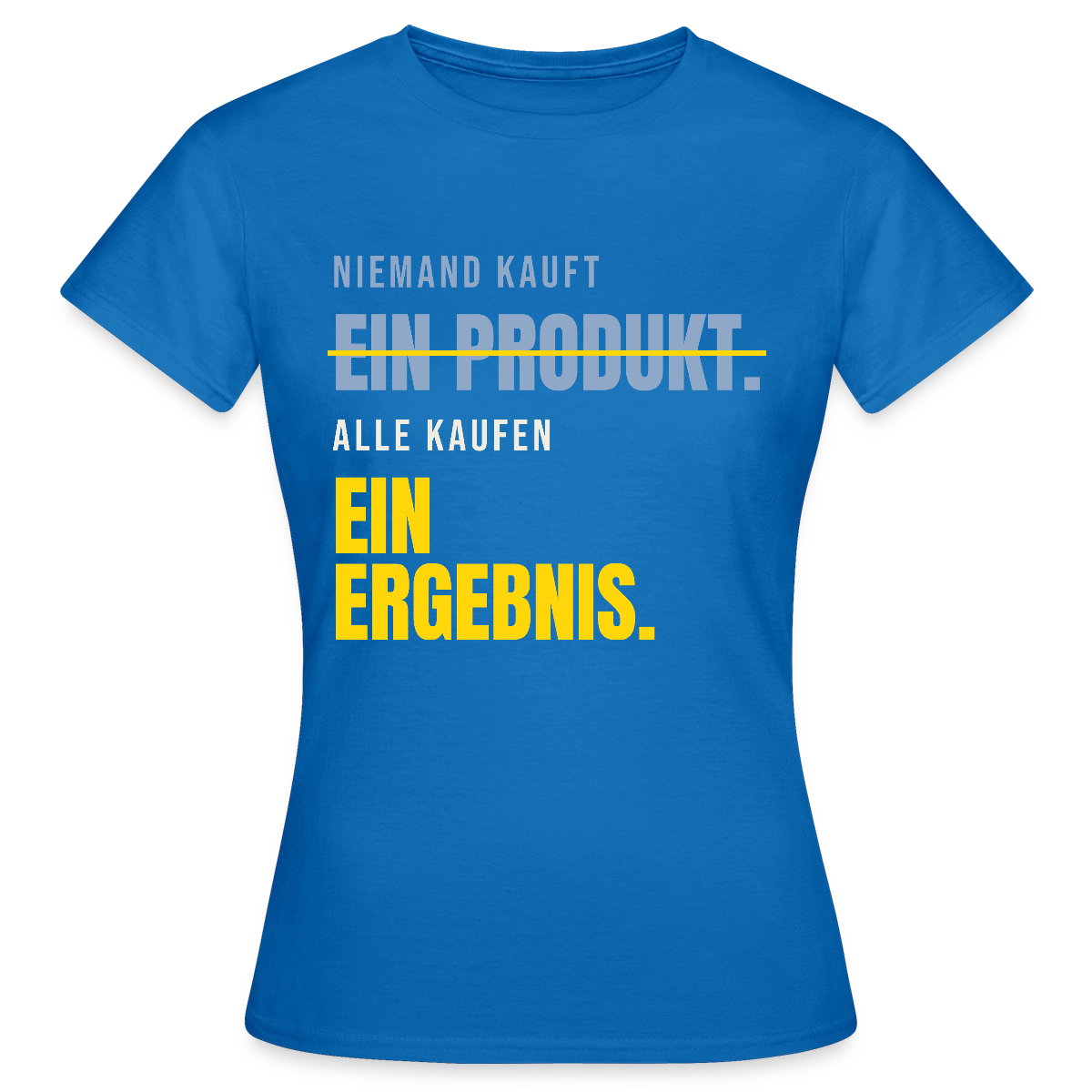 Niemand kauft ein Produkt. Alle kaufen ein Ergebnis. Motiv-T-Shirt für Frauen, Farbe Royalblau