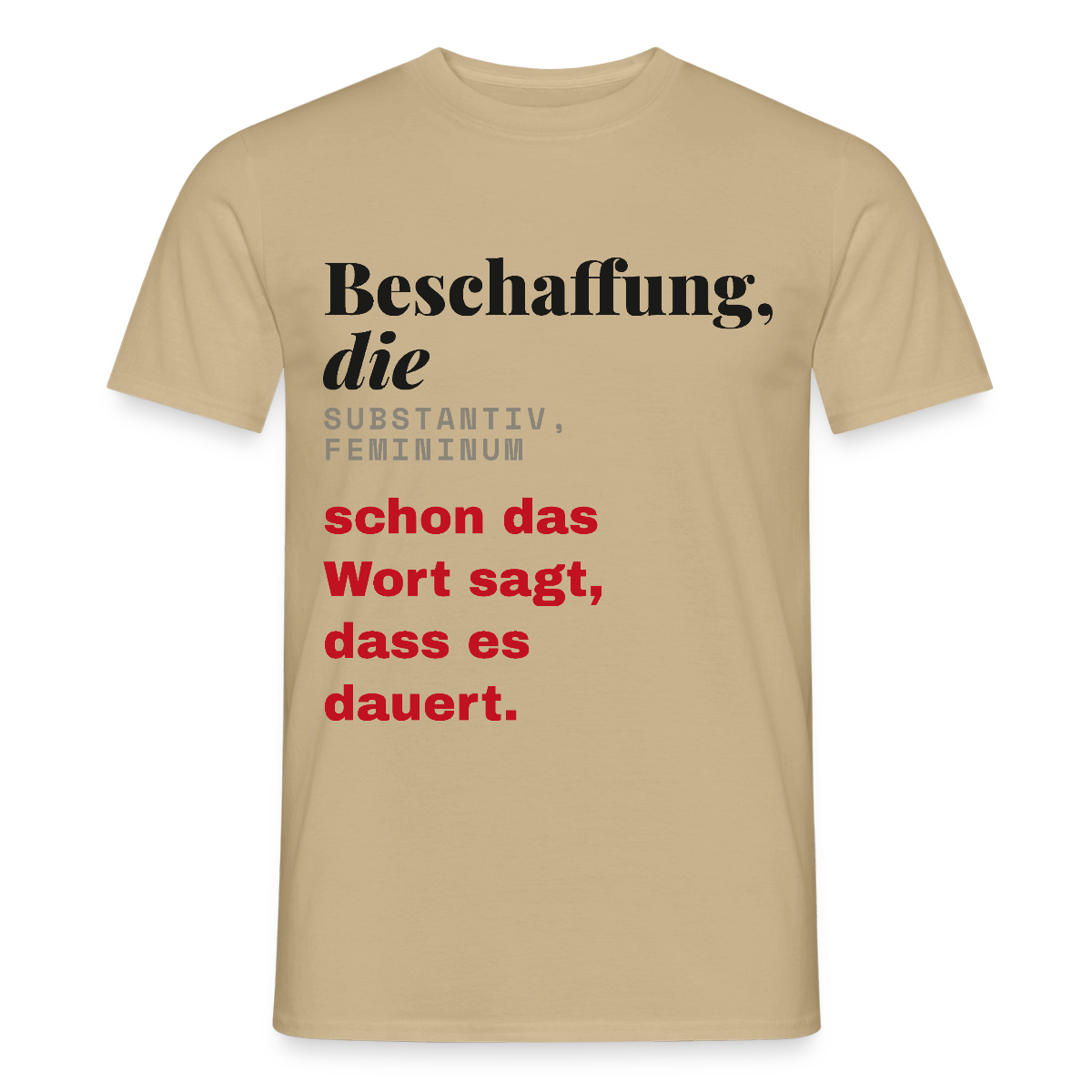 "Beschaffung, die: schon das Wort sagt, dass es dauert." Motiv-T-Shirt für Männer, Farbe Sandbeige