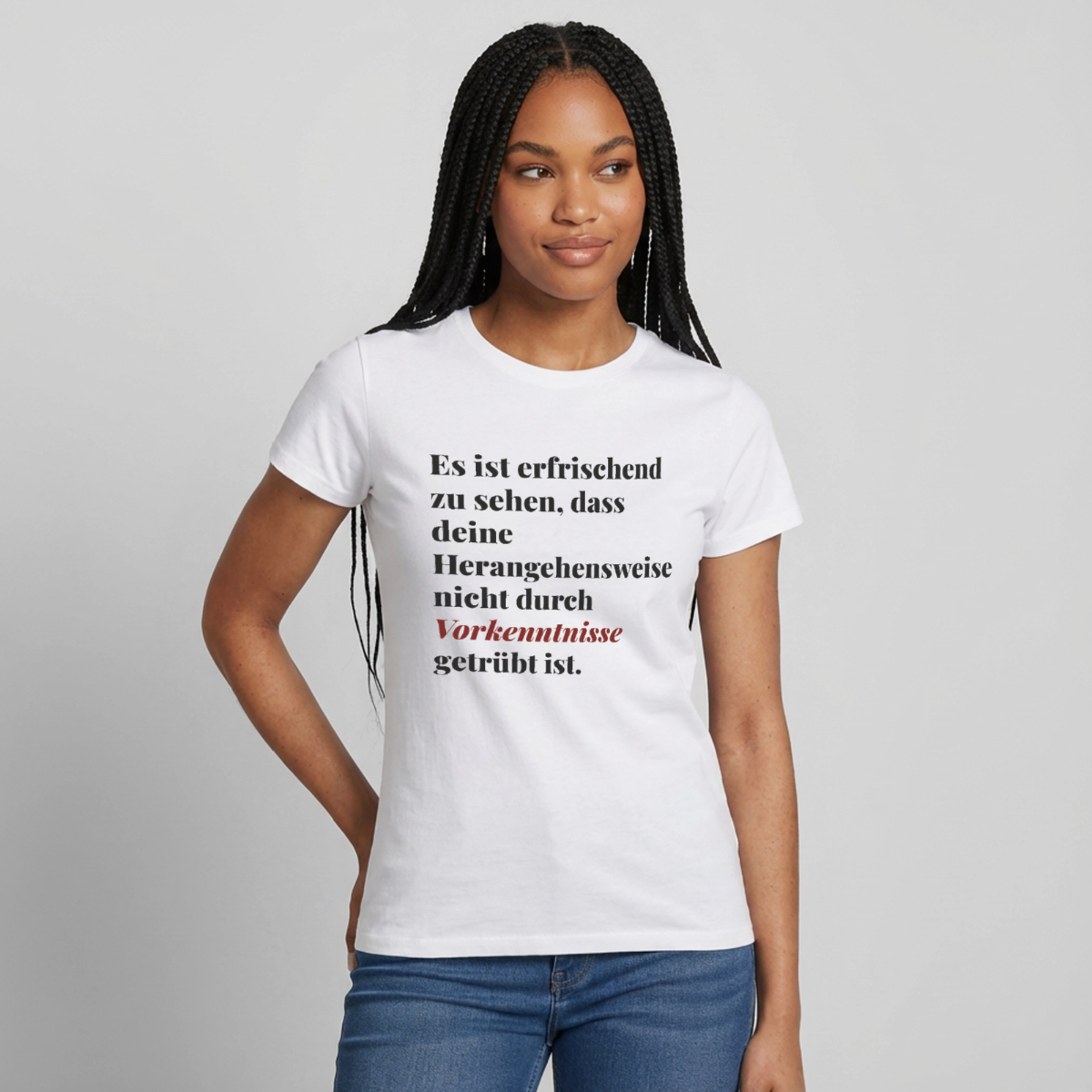 "Es ist erfrischend zu sehen, dass deine Herangehensweise nicht durch Vorkenntnisse getrübt ist." Motiv-T-Shirt für Frauen, Farbe Weiß