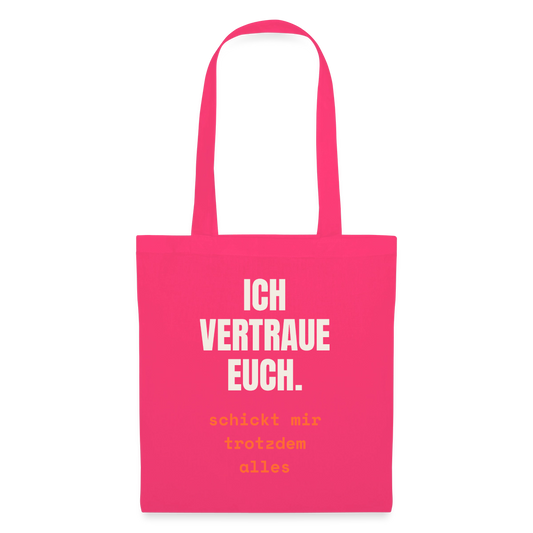 Ich vertraue euch. Schickt mir trotzdem alles. Stoffbeutel, Farbe Azalea