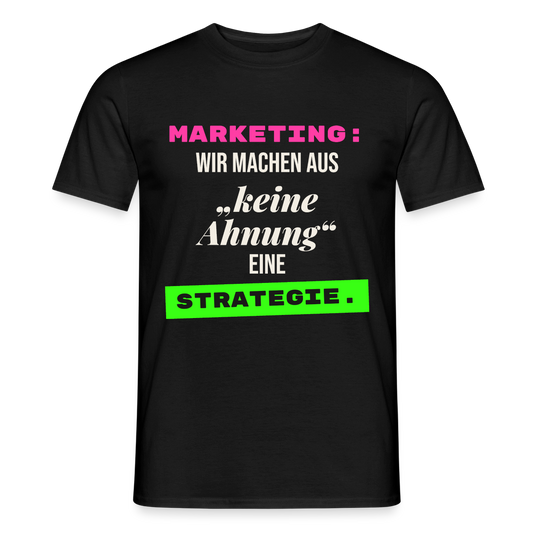 Marketing: Wir machen aus keine Ahnung eine Strategie. Motiv-T-Shirt für Männer, Farbe Schwarz