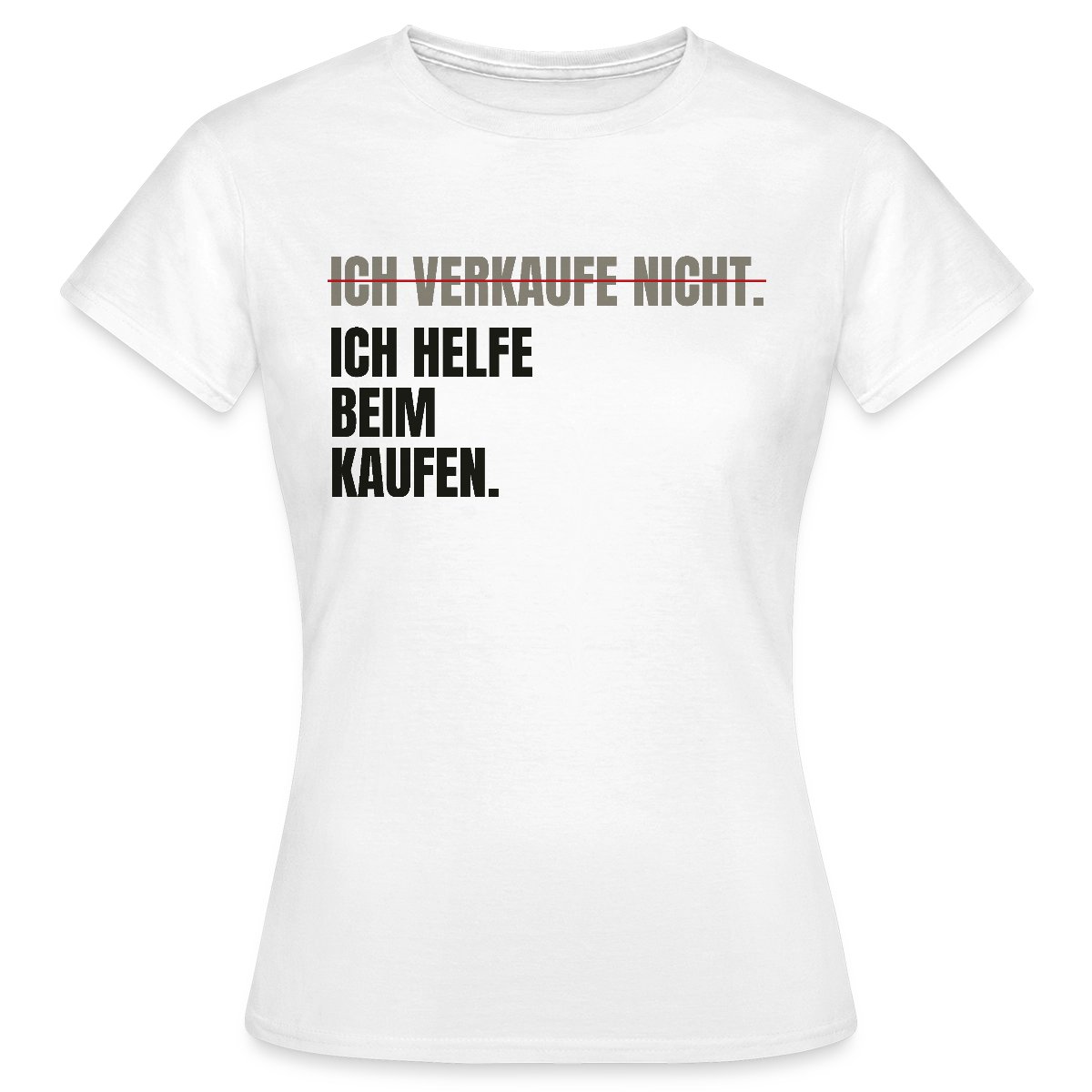 Ich verkaufe nicht. Ich helfe beim Kaufen. Motiv-T-Shirt für Frauen, Farbe Weiß
