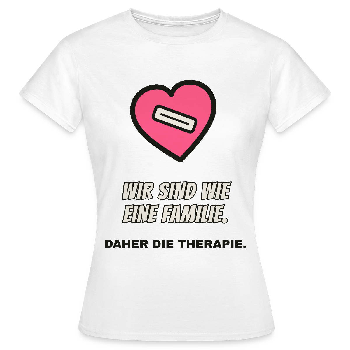 Wir sind wie eine Familie. Daher die Therapie. Motiv-T-Shirt für Frauen, Farbe Weiß