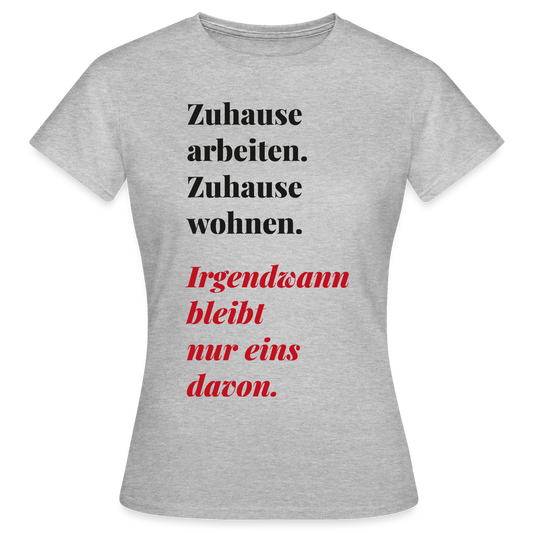 Zuhause arbeiten, zuhause wohnen Motiv-T-Shirt für Frauen, Farbe Grau meliert