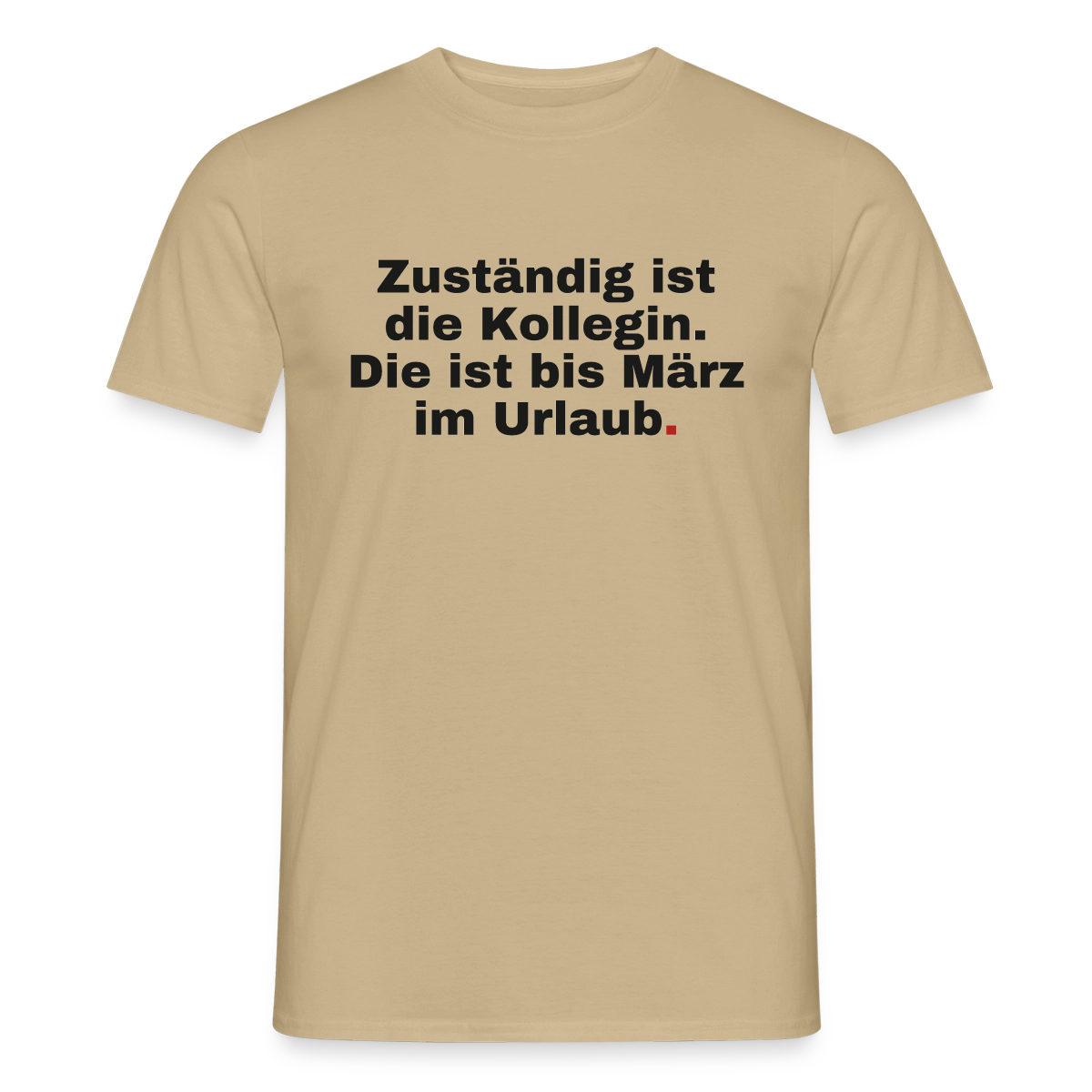 "Zuständig ist die Kollegin. Die ist bis März im Urlaub." Motiv-T-Shirt für Männer, Farbe Sandbeige