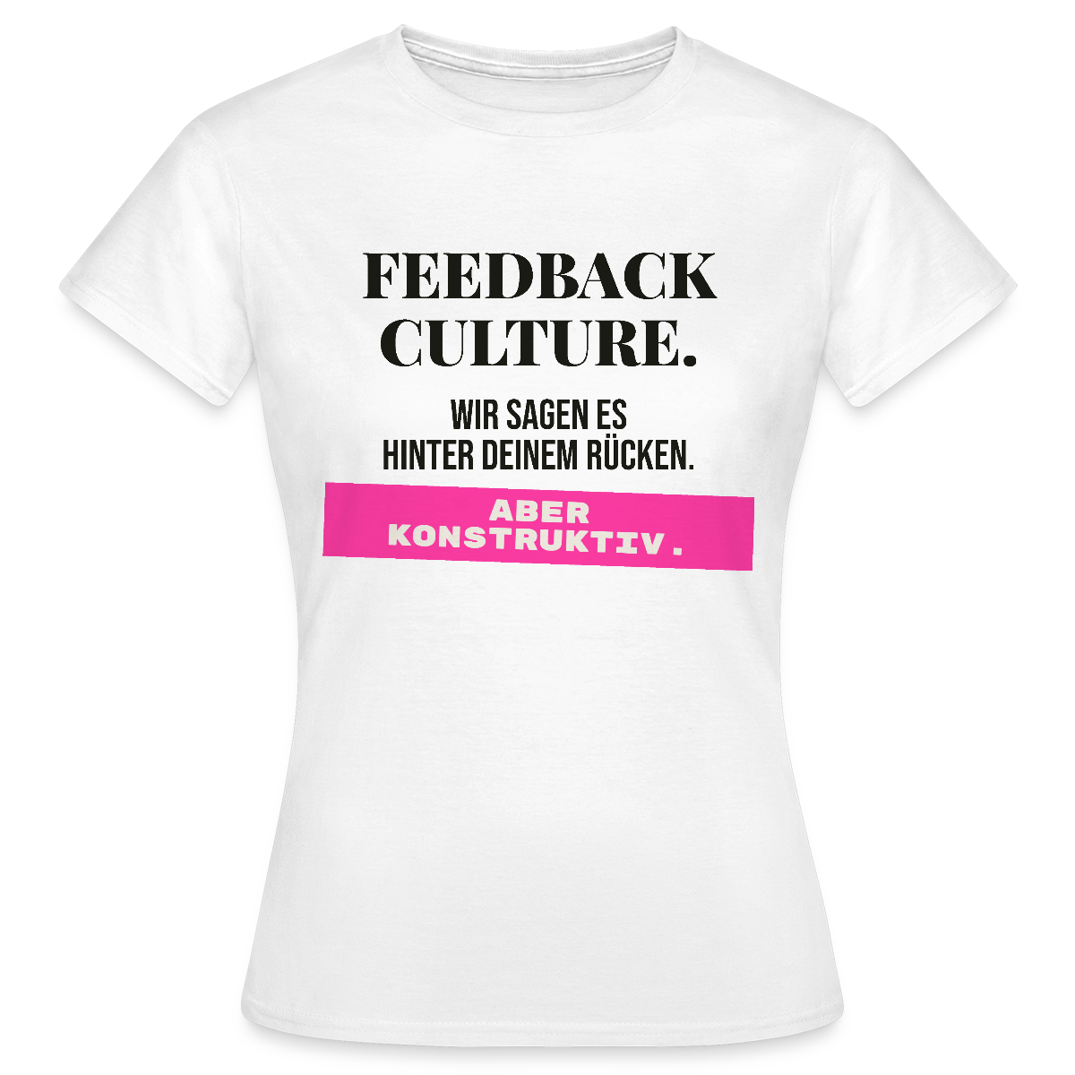 Feedback Culture. Wir sagen es hinter deinem Rücken. Aber konstruktiv. Motiv-T-Shirt für Frauen, Farbe Weiß