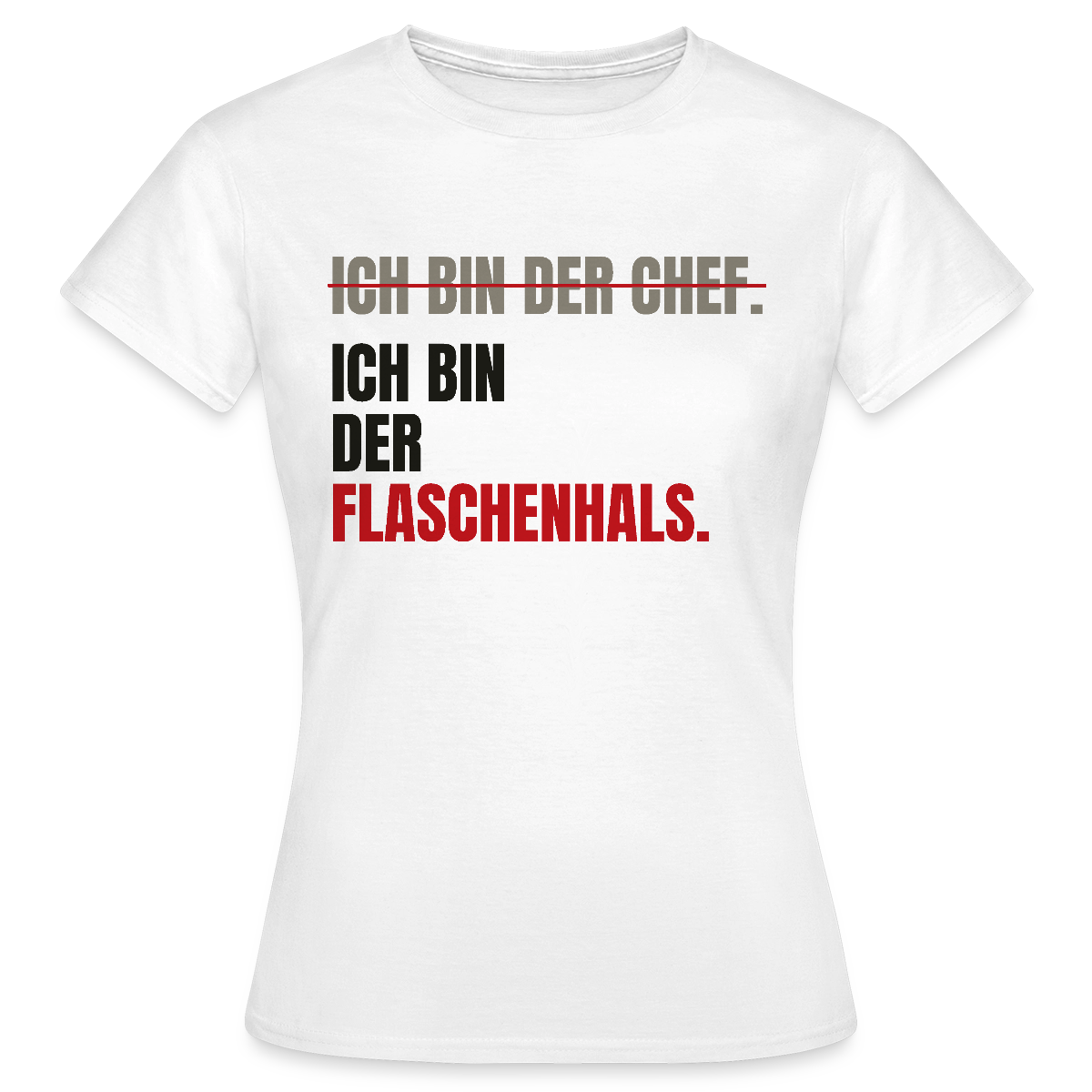 Ich bin der Chef. Ich bin der Flaschenhals. Motiv-T-Shirt für Frauen, Farbe Weiß