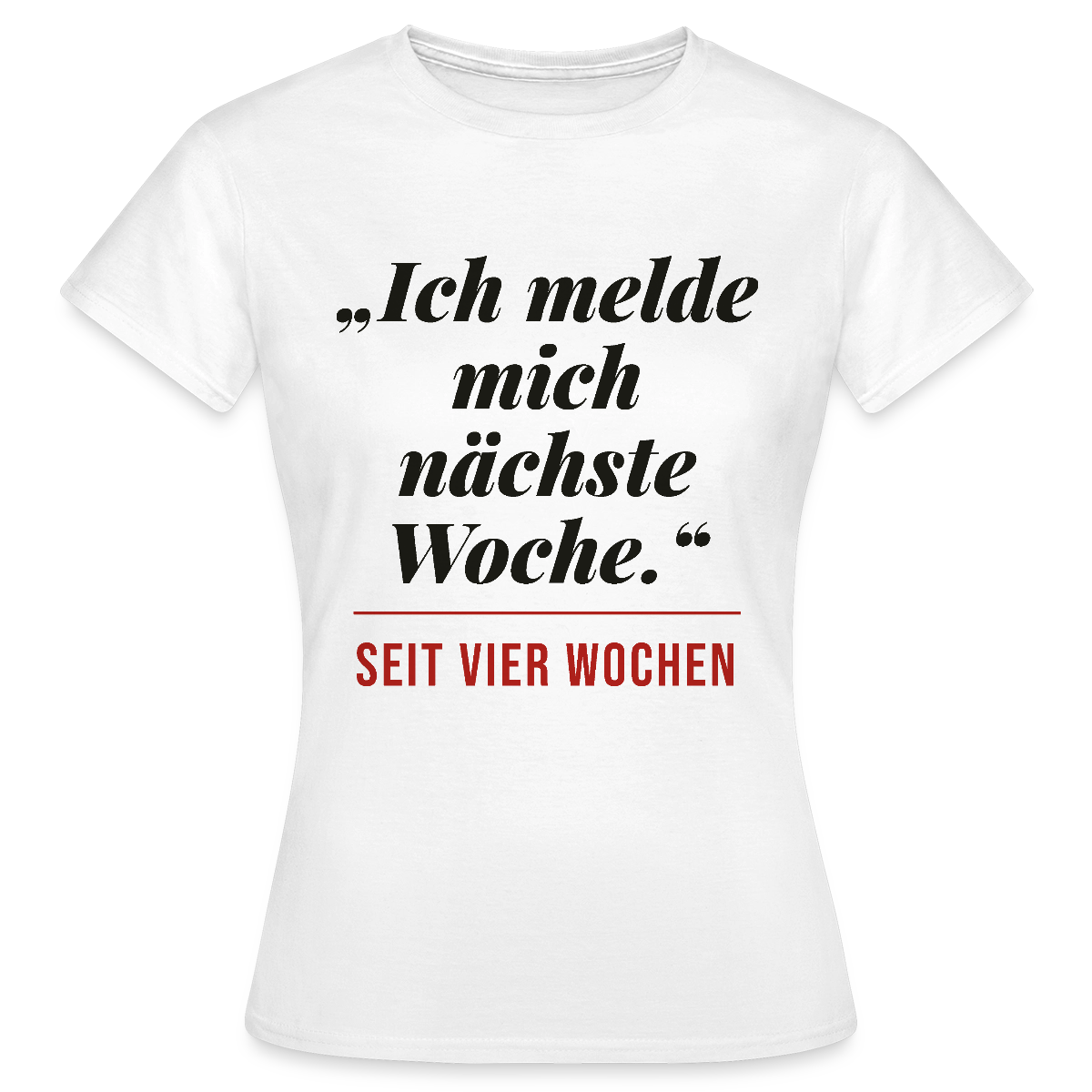 Ich melde mich nächste Woche. Seit vier Wochen. Motiv-T-Shirt für Frauen, Farbe Weiß