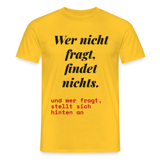 Wer nicht fragt, findet nichts. Und wer fragt, stellt sich hinten an. Motiv-T-Shirt für Männer, Farbe Gelb