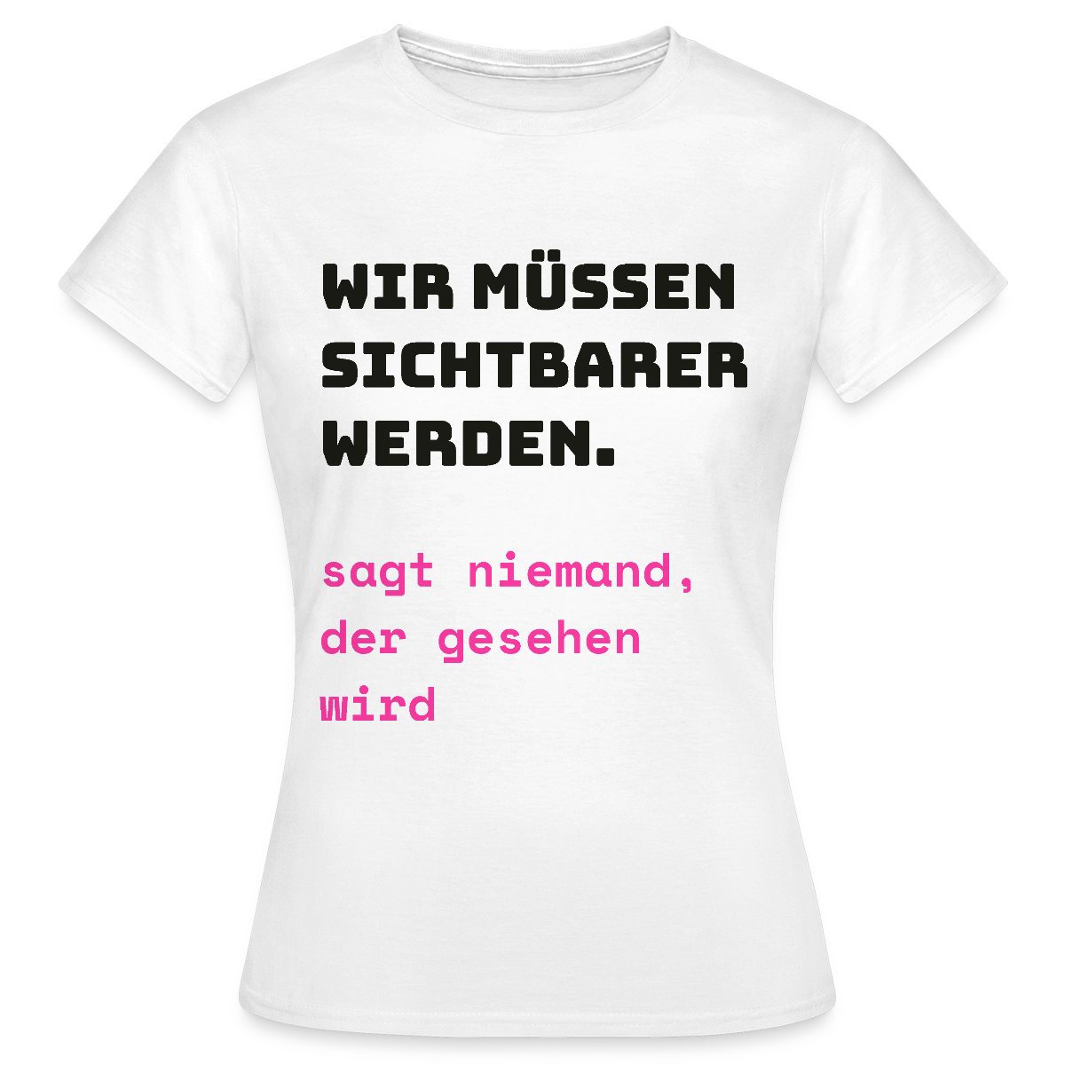 Wir müssen sichtbarer werden. Sagt niemand, der gesehen wird. Motiv-T-Shirt für Frauen, Farbe Weiß
