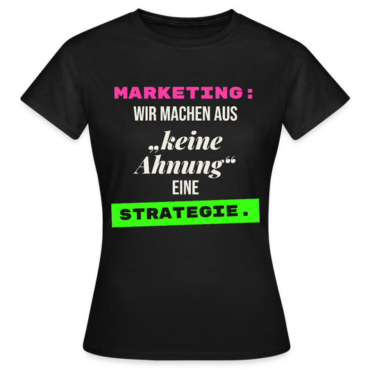 Marketing: Wir machen aus keine Ahnung eine Strategie. Motiv-T-Shirt für Frauen, Farbe Schwarz