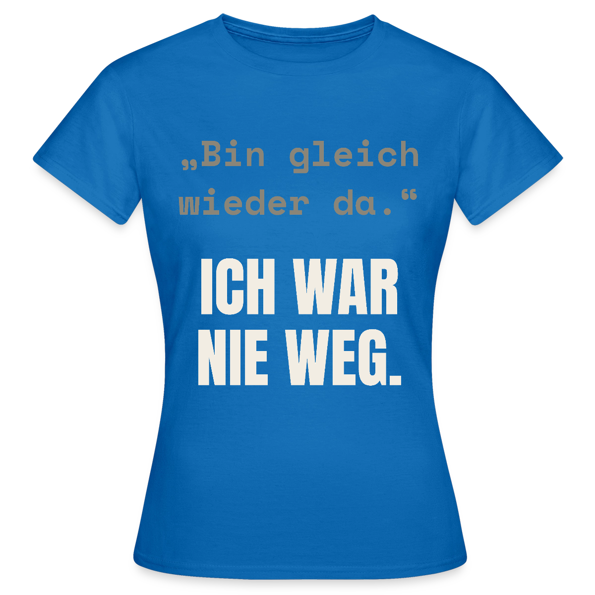 Ich war nie weg Motiv-T-Shirt für Frauen, Farbe Royalblau
