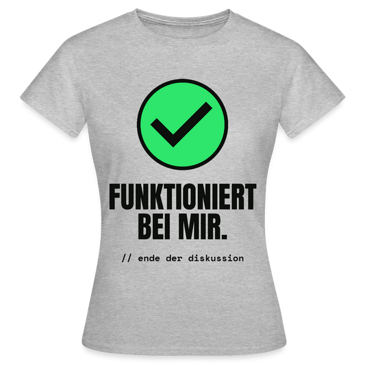 Funktioniert bei mir. Ende der Diskussion. Motiv-T-Shirt für Frauen, Farbe Grau meliert
