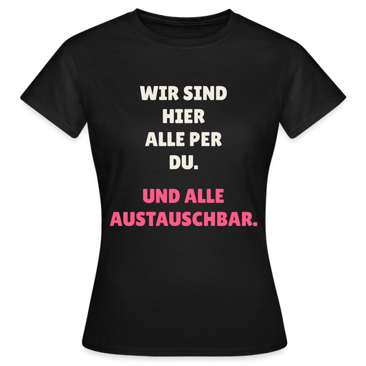 Wir sind hier alle per du. Und alle austauschbar. Motiv-T-Shirt für Frauen, Farbe Schwarz