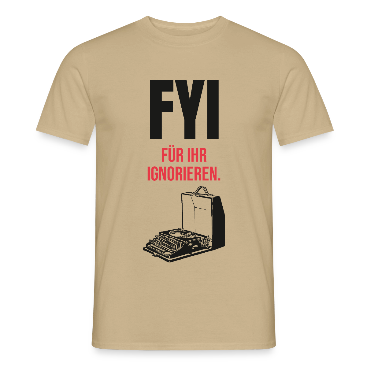 "FYI. Für ihr Ignorieren." Motiv-T-Shirt für Männer, Farbe Sandbeige