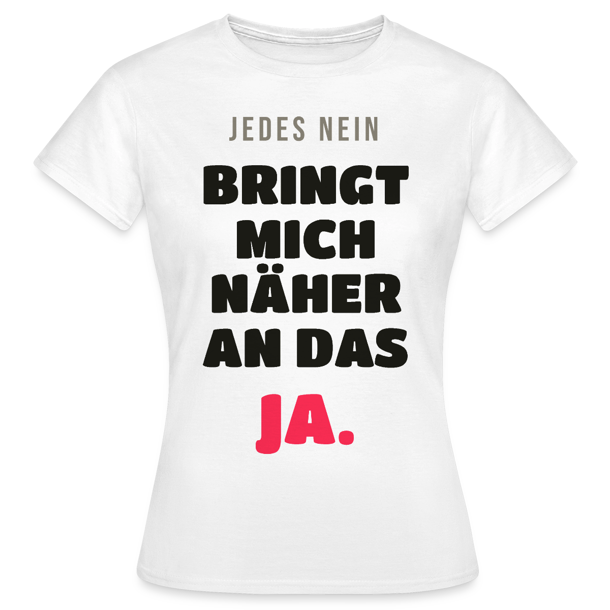 Jedes Nein bringt mich näher an das Ja. Motiv-T-Shirt für Frauen, Farbe Weiß