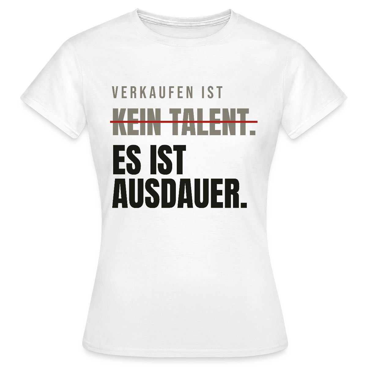 Verkaufen ist kein Talent. Es ist Ausdauer. Motiv-T-Shirt für Frauen, Farbe Weiß