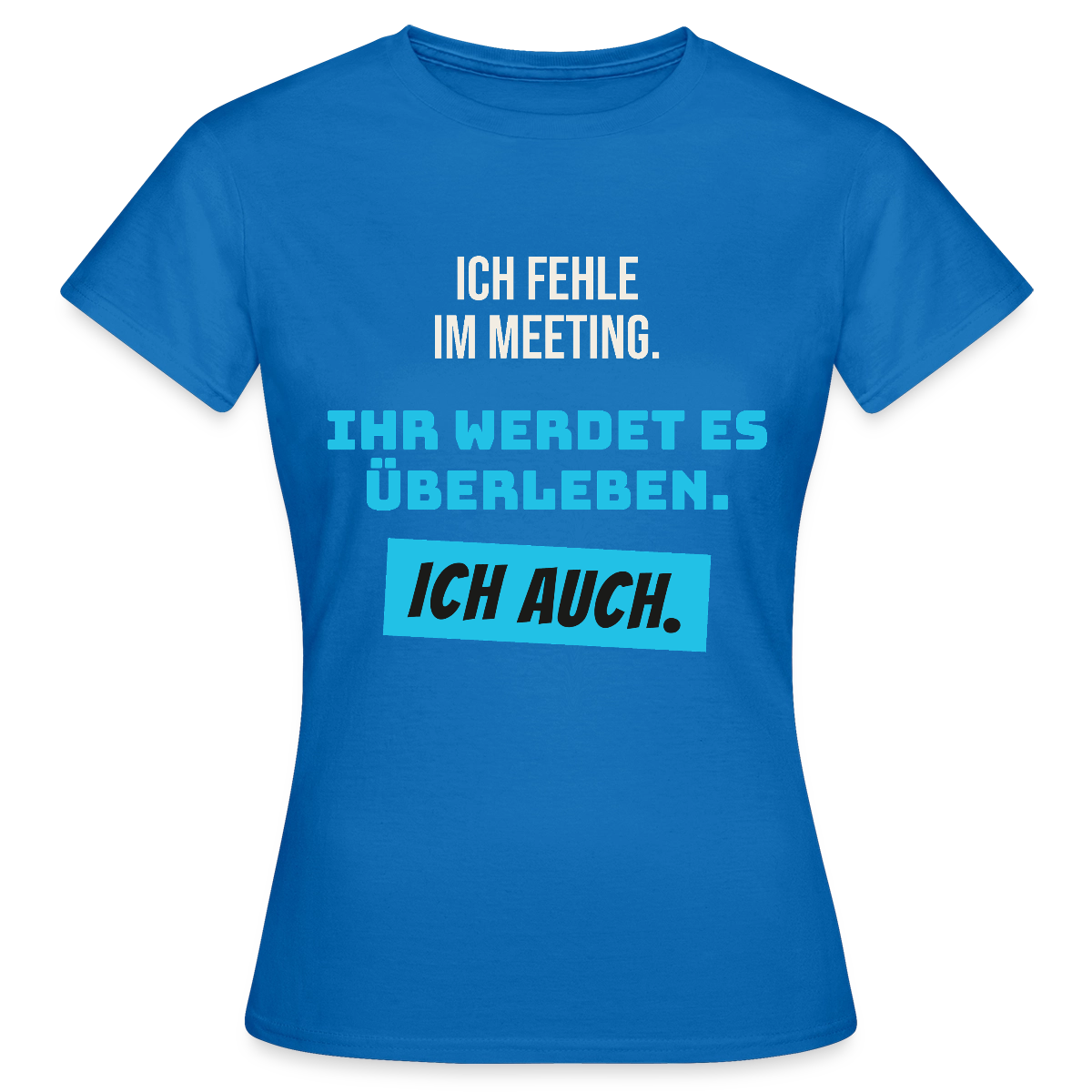 Ich fehle im Meeting. Ihr werdet es überleben. Ich auch. Motiv-T-Shirt für Frauen, Farbe Royalblau