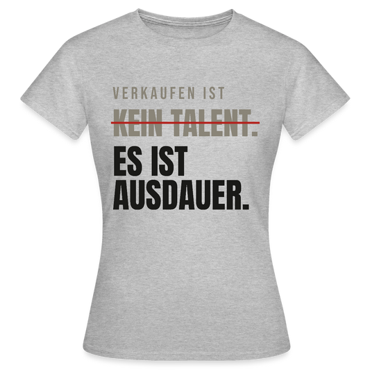Verkaufen ist kein Talent. Es ist Ausdauer. Motiv-T-Shirt für Frauen, Farbe Grau meliert