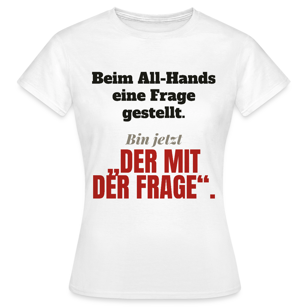Beim All-Hands eine Frage gestellt. Bin jetzt der mit der Frage. Motiv-T-Shirt für Frauen, Farbe Weiß