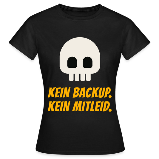 Kein Backup. Kein Mitleid. Motiv-T-Shirt für Frauen, Farbe Schwarz