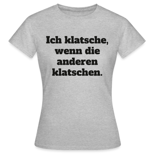 Ich klatsche, wenn die anderen klatschen. Motiv-T-Shirt für Frauen, Farbe Grau meliert