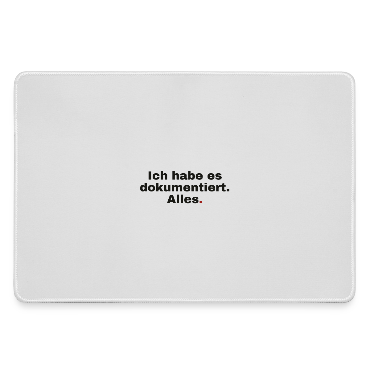 "Ich habe es dokumentiert. Alles." Motiv-Mousepad, Farbe Grau