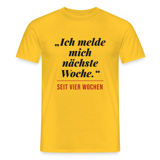 Ich melde mich nächste Woche. Seit vier Wochen. Motiv-T-Shirt für Männer, Farbe Gelb