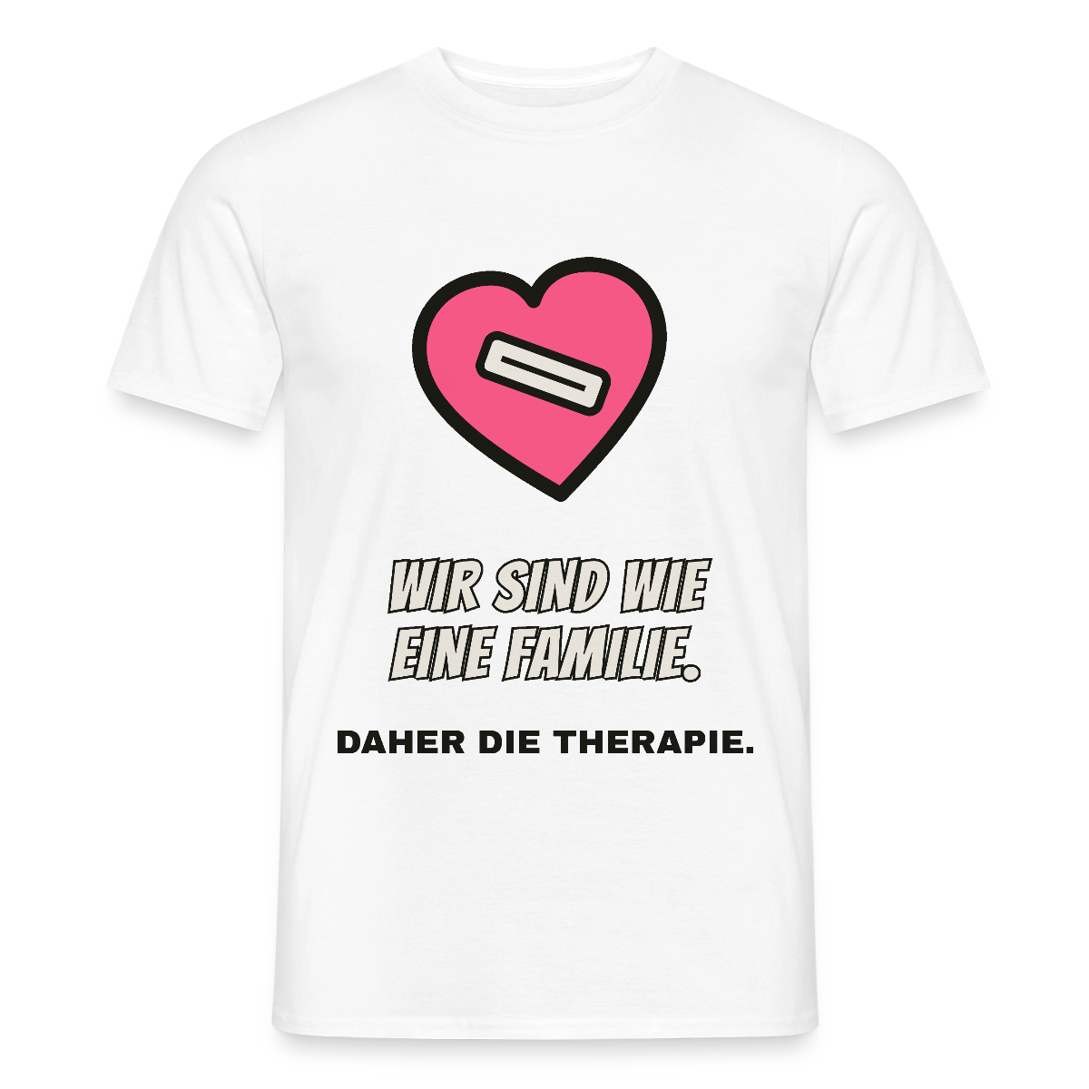 Wir sind wie eine Familie. Daher die Therapie. Motiv-T-Shirt für Männer, Farbe Weiß