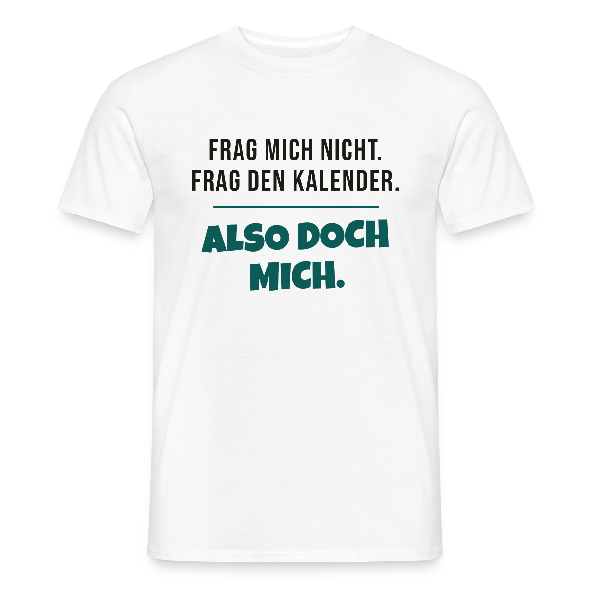 Frag mich nicht. Frag den Kalender. Also doch mich. Motiv-T-Shirt für Männer, Farbe Weiß