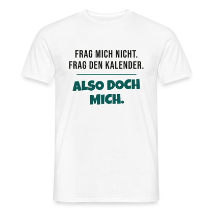 Frag mich nicht. Frag den Kalender. Also doch mich. Motiv-T-Shirt für Männer, Farbe Weiß