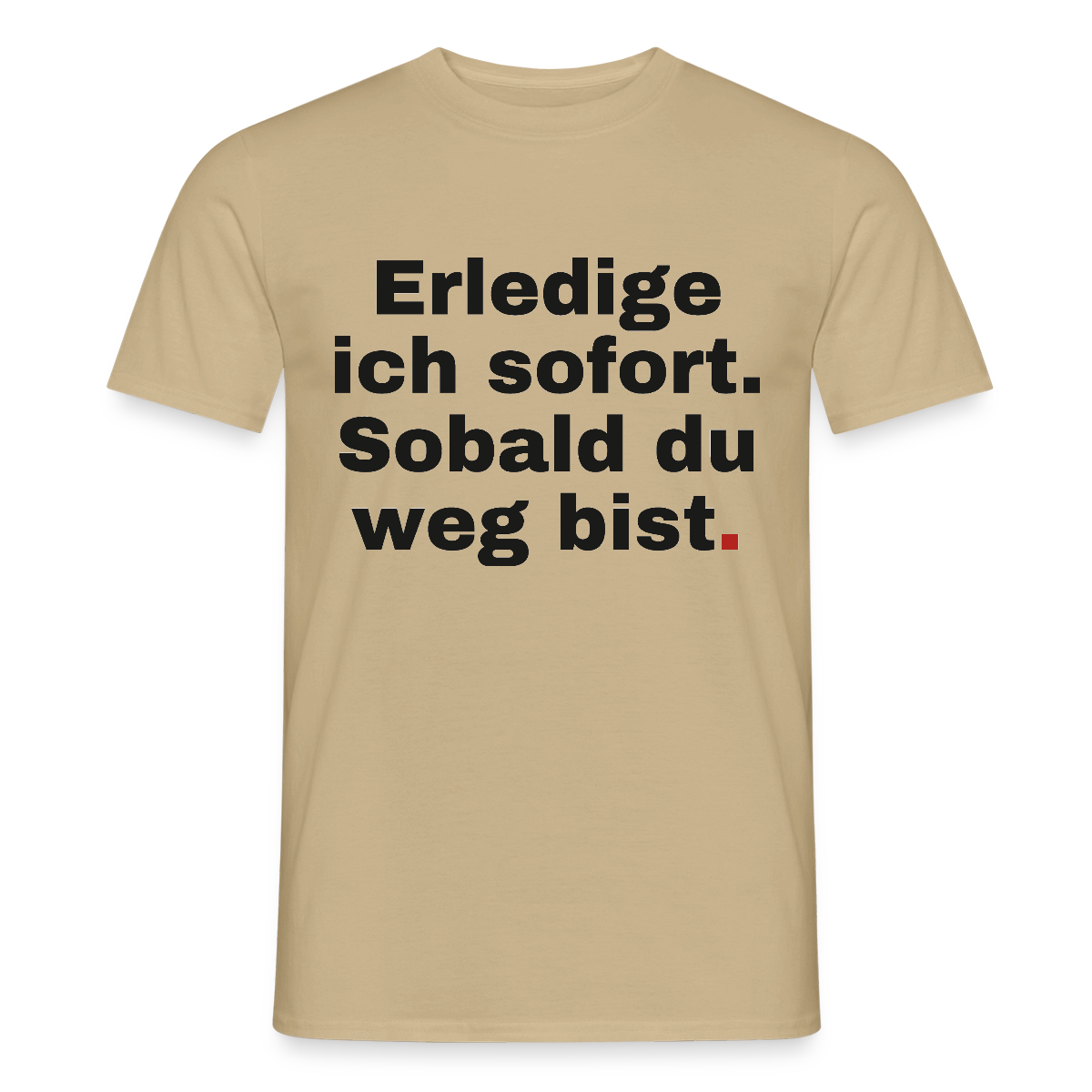 "Erledige ich sofort. Sobald du weg bist." Motiv-T-Shirt für Männer, Farbe Sandbeige