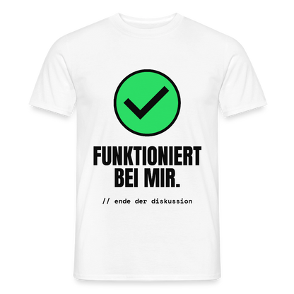 Funktioniert bei mir. Ende der Diskussion. Motiv-T-Shirt für Männer, Farbe Weiß