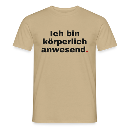 "Ich bin körperlich anwesend." Motiv-T-Shirt für Männer, Farbe Sandbeige