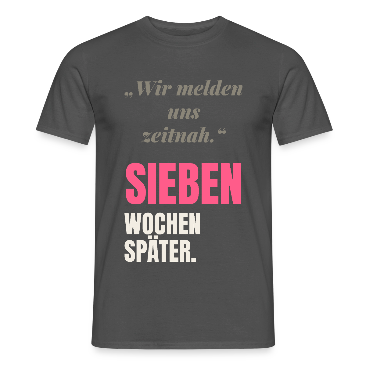 Wir melden uns zeitnah. Sieben Wochen später. Motiv-T-Shirt für Männer, Farbe Anthrazit
