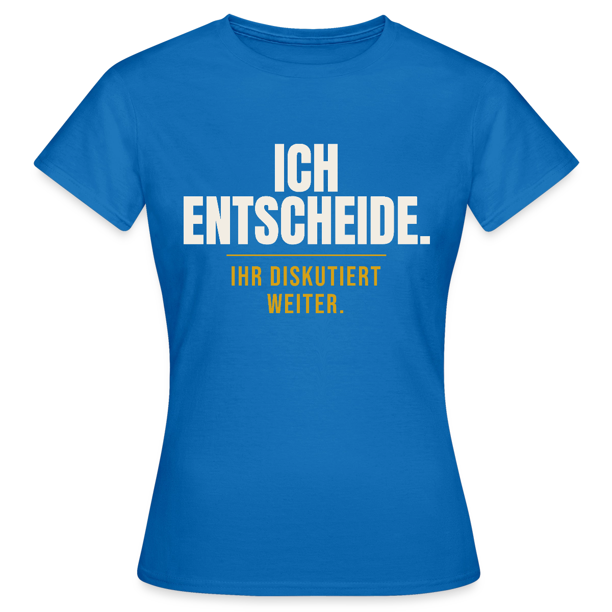 Ich entscheide. Ihr diskutiert weiter. Motiv-T-Shirt für Frauen, Farbe Royalblau
