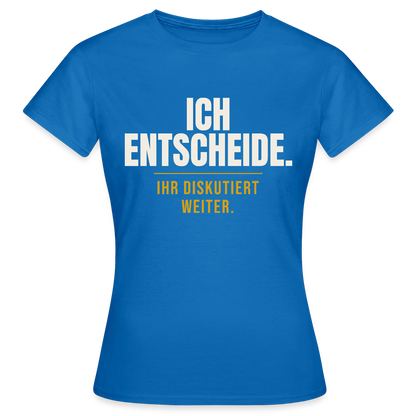 Ich entscheide. Ihr diskutiert weiter. Motiv-T-Shirt für Frauen, Farbe Royalblau